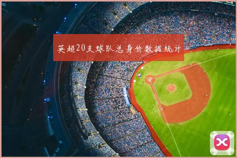 英超20支球队总身价数据统计