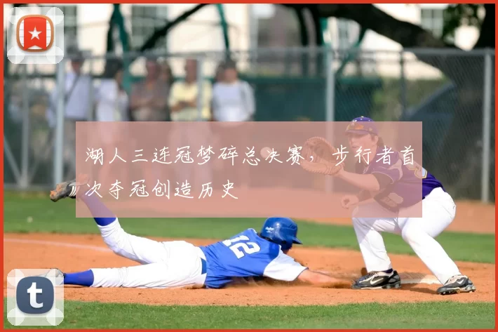 湖人三连冠梦碎总决赛，步行者首次夺冠创造历史