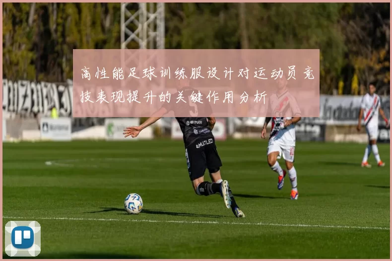高性能足球训练服设计对运动员竞技表现提升的关键作用分析
