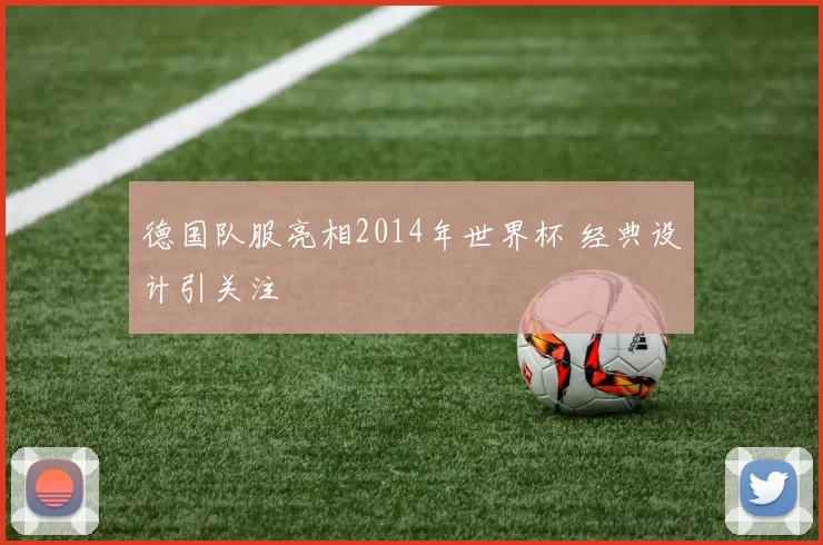 德国队服亮相2014年世界杯 经典设计引关注