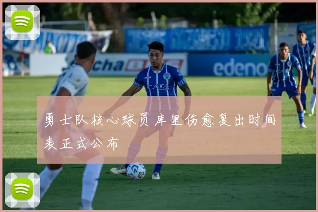 勇士队核心球员库里伤愈复出时间表正式公布