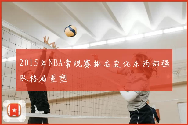 2015年NBA常规赛排名变化东西部强队格局重塑