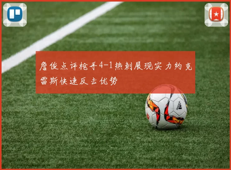 詹俊点评枪手4-1热刺展现实力约克雷斯快速反击优势