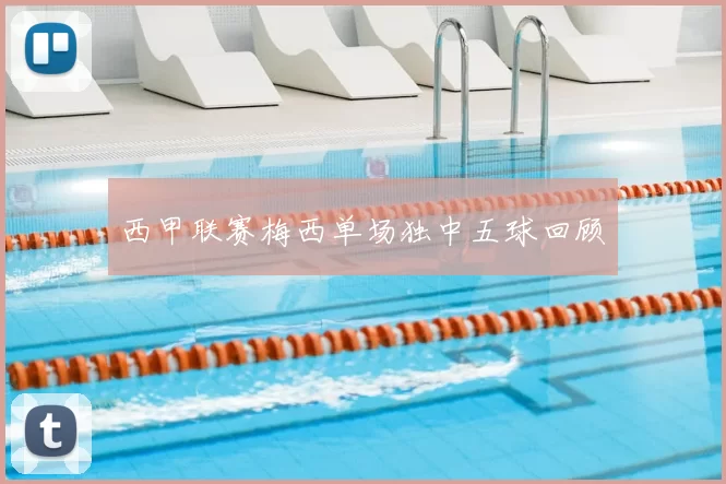 西甲联赛梅西单场独中五球回顾