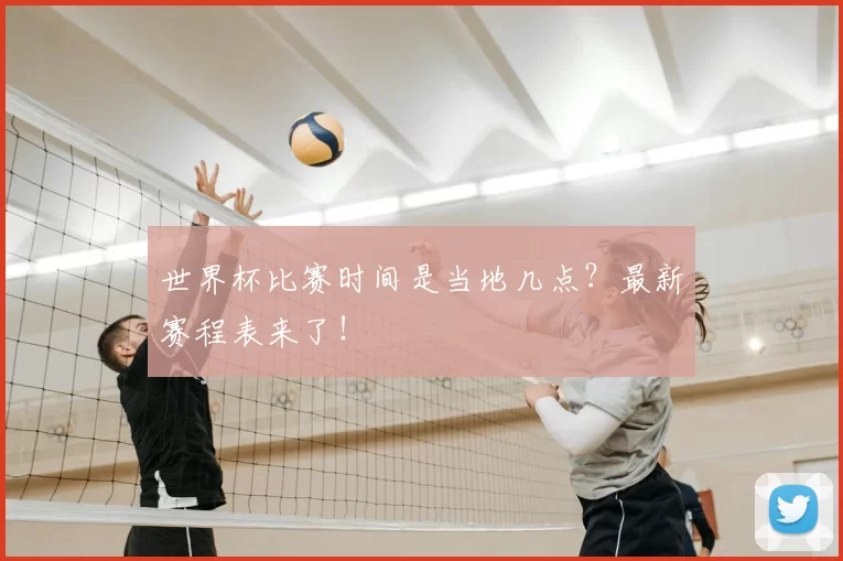 世界杯比赛时间是当地几点？最新赛程表来了！