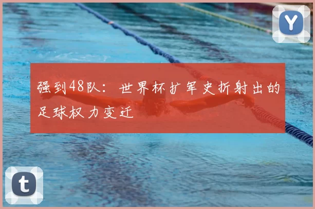 强到48队：世界杯扩军史折射出的足球权力变迁