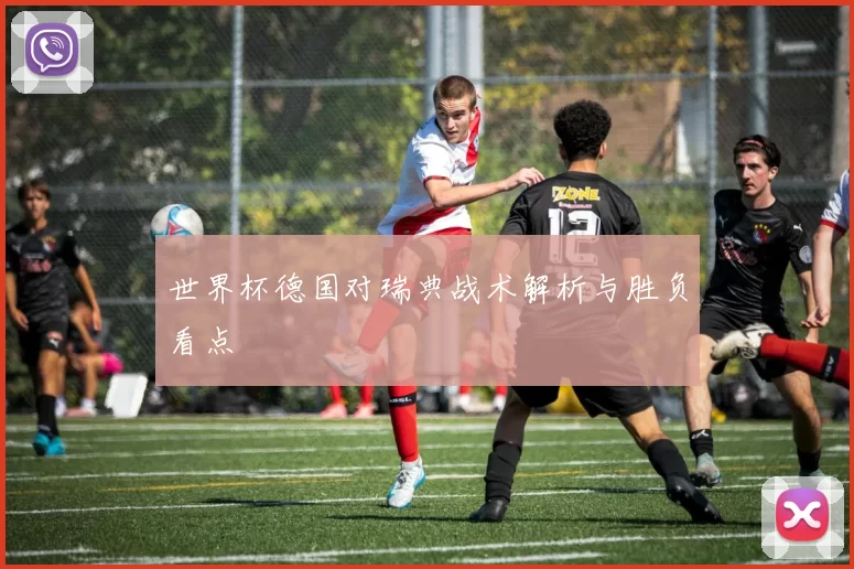 世界杯德国对瑞典战术解析与胜负看点