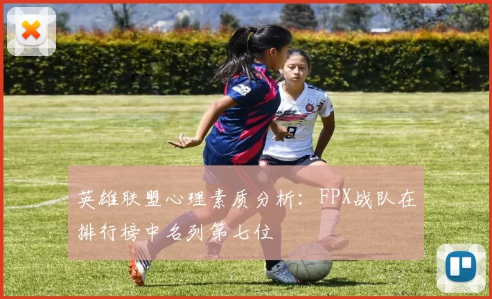 英雄联盟心理素质分析：FPX战队在排行榜中名列第七位