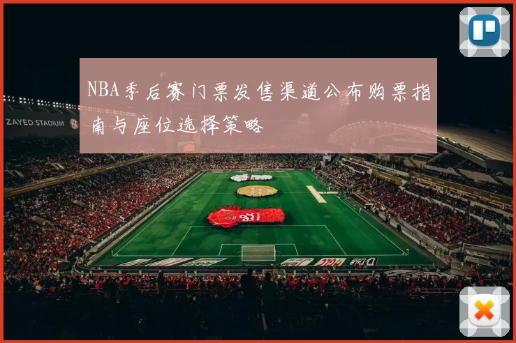 NBA季后赛门票发售渠道公布购票指南与座位选择策略