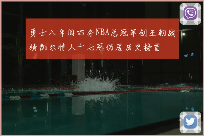 勇士八年间四夺NBA总冠军创王朝战绩凯尔特人十七冠仍居历史榜首
