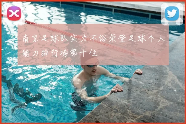 南京足球队实力不俗荣登足球个人能力排行榜第十位