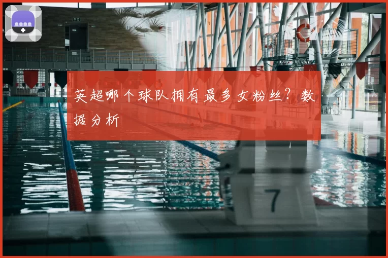 英超哪个球队拥有最多女粉丝？数据分析
