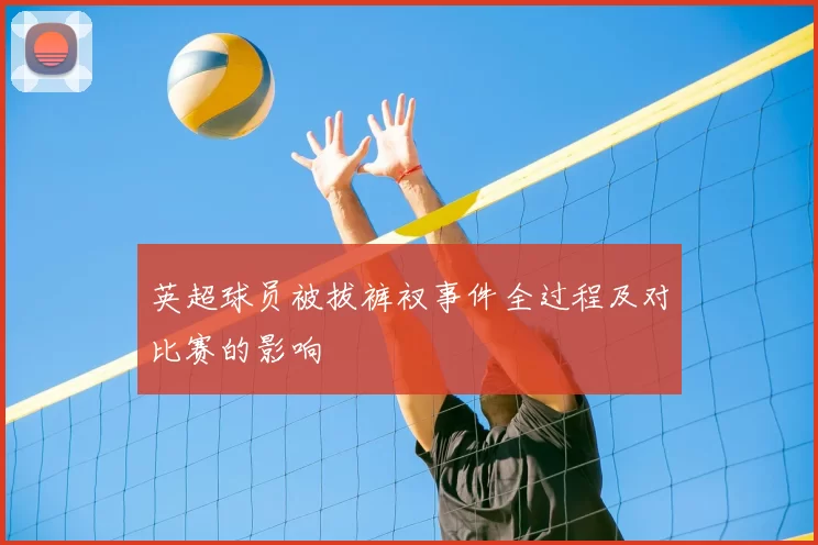 英超球员被拔裤衩事件全过程及对比赛的影响