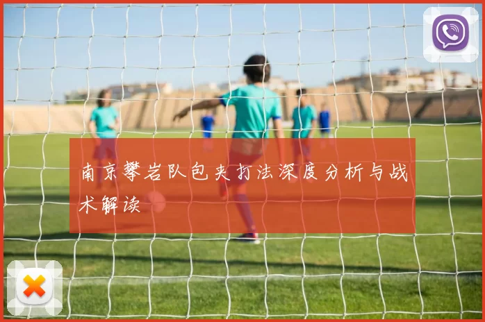 南京攀岩队包夹打法深度分析与战术解读