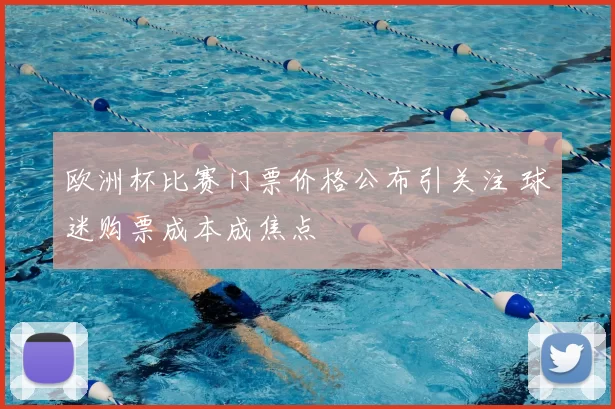 欧洲杯比赛门票价格公布引关注 球迷购票成本成焦点