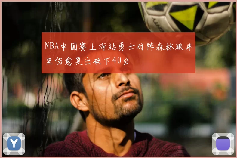 NBA中国赛上海站勇士对阵森林狼库里伤愈复出砍下40分